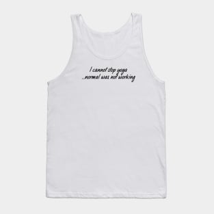 I Cannot Stop Yoga Normal Was Not Working Tank Top